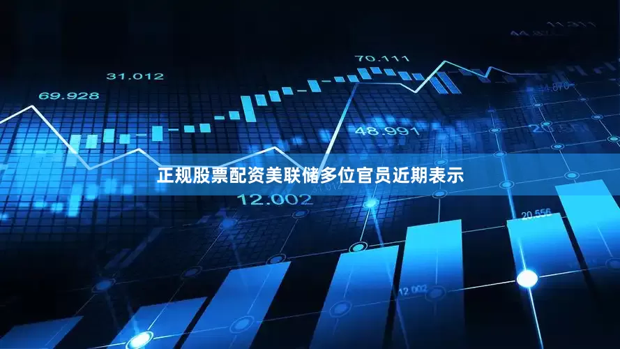 正规股票配资美联储多位官员近期表示