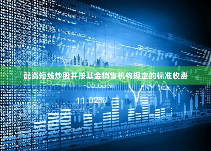 配资短线炒股并按基金销售机构规定的标准收费