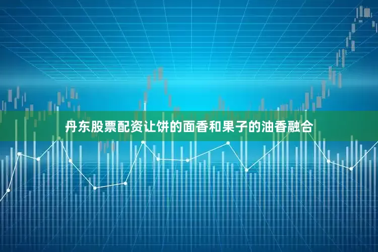 丹东股票配资让饼的面香和果子的油香融合