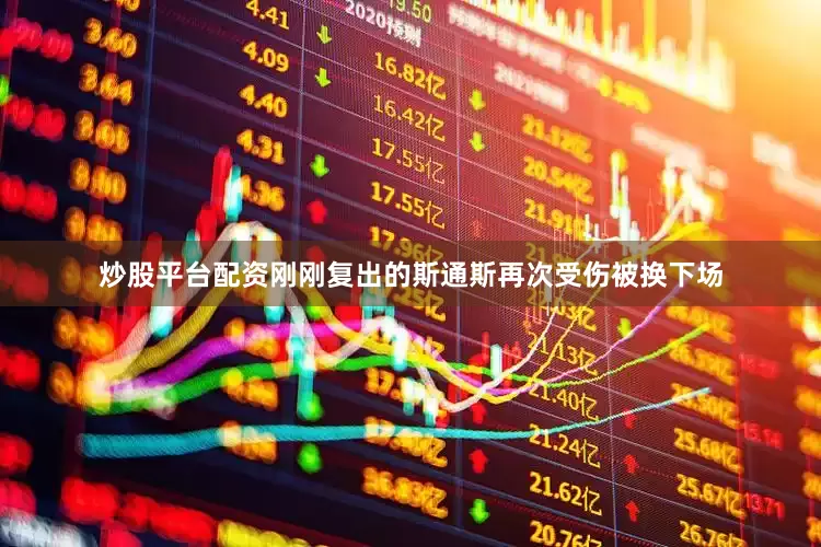 炒股平台配资刚刚复出的斯通斯再次受伤被换下场