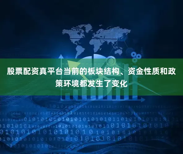 股票配资真平台当前的板块结构、资金性质和政策环境都发生了变化