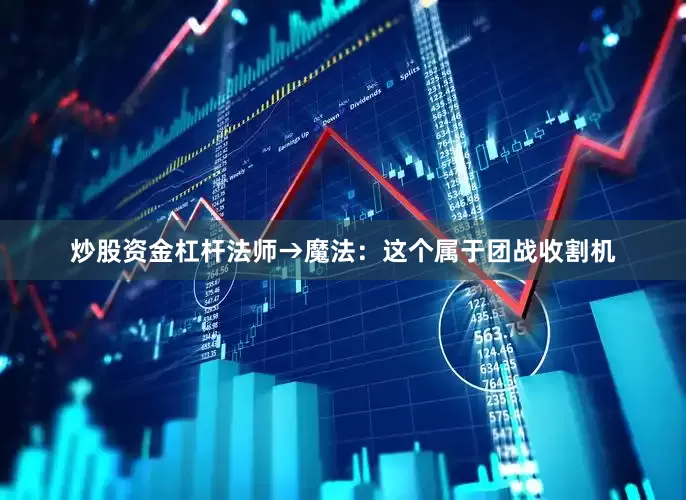 炒股资金杠杆法师→魔法：这个属于团战收割机