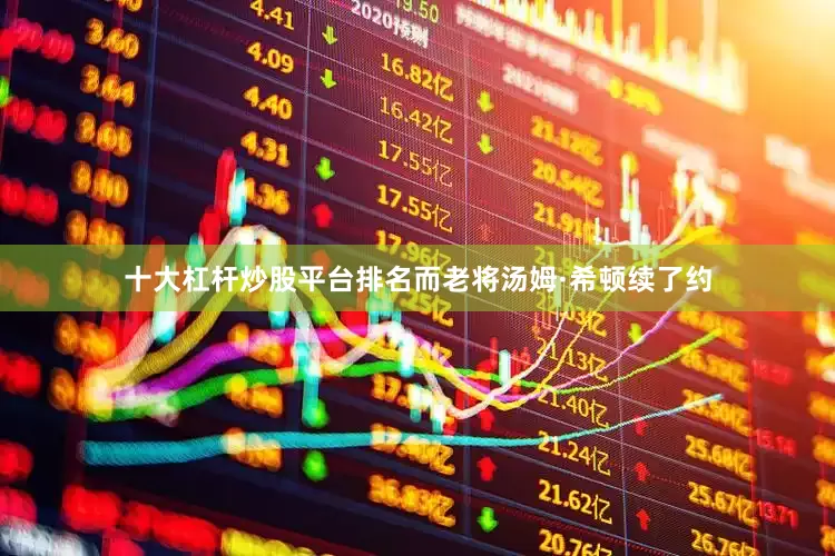 十大杠杆炒股平台排名而老将汤姆·希顿续了约