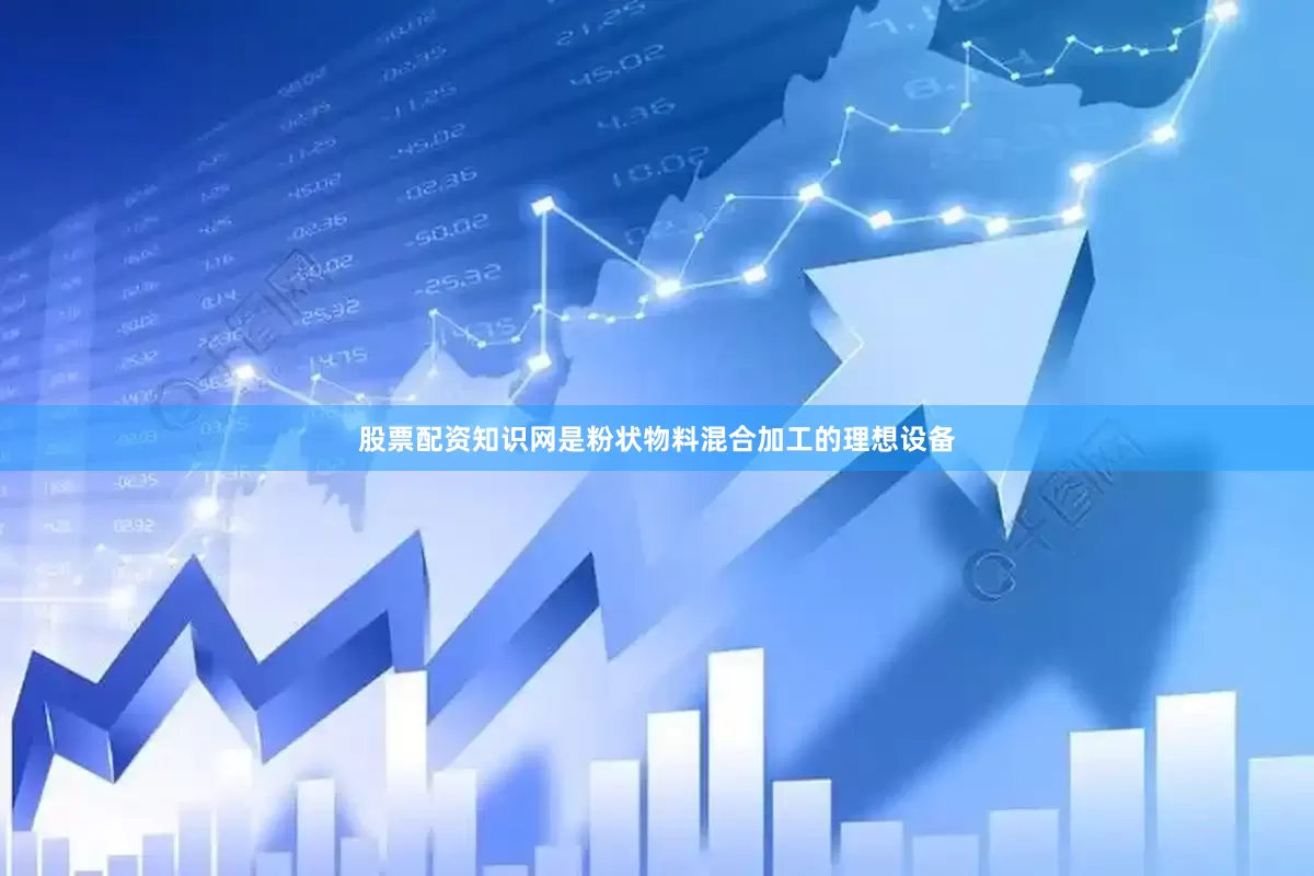 股票配资知识网是粉状物料混合加工的理想设备
