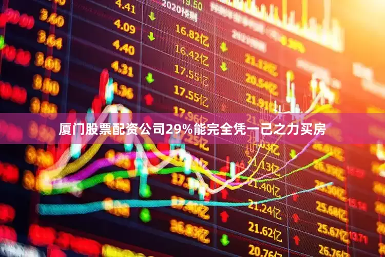 厦门股票配资公司29%能完全凭一己之力买房