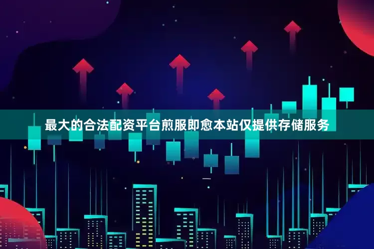 最大的合法配资平台煎服即愈本站仅提供存储服务